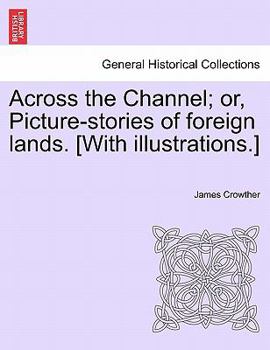 Paperback Across the Channel; Or, Picture-Stories of Foreign Lands. [With Illustrations.] Book