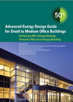 Hardcover Advanced Energy Design Guide for Small to Medium Office Buildings: Achieving 50% Energy Savings Toward a Net Zero Energy Building Book