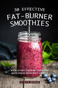 Paperback 30 Effective Fat-Burner Smoothies: Kick-Start Your Metabolism with These Delicious Drinks Book