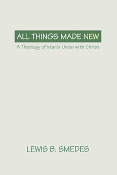 Paperback All Things Made New: A Theology of Man's Union with Christ Book