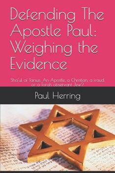 Paperback Defending The Apostle Paul: Weighing the Evidence: Sha'ul of Tarsus: An Apostle, a Christian, a fraud, or a Torah observant Jew? Book