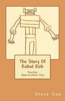 Paperback The Story Of Robot Rob: Teacher Appreciation Day Book