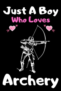 Paperback Just a boy who loves Archery: A Super Cute Archery notebook journal or dairy - Archery lovers gift for boys - Archery lovers Lined Notebook Journal Book