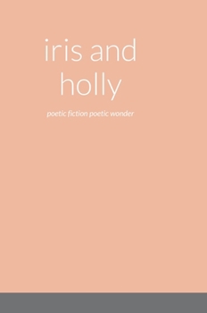 Hardcover iris and holly: poetic fiction poetic wonder Book