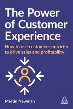 Hardcover The Power of Customer Experience: How to Use Customer-Centricity to Drive Sales and Profitability Book