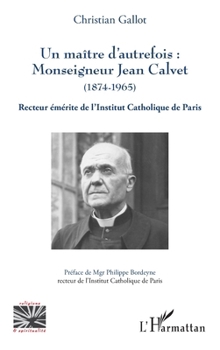 Un maître d'autrefois : Monseigneur Jean Calvet (1874-1965): Recteur émérite de l'Institut Catholique de Paris (Religions Et Spiritualité) (French Edition)