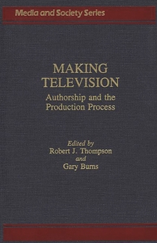 Hardcover Making Television: Authorship and the Production Process Book