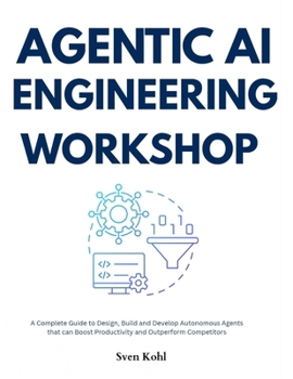 Paperback Agentic AI Engineering Workshop: A Complete Guide to Design, Build and Develop Autonomous Agents that can Boost Productivity and Outperform Competitor Book