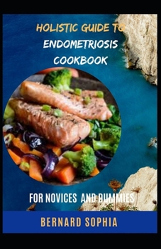 Paperback Holistic Guide To Endometriosis Cookbook For Novices And Dummies [Large Print] Book