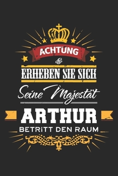 Achtung Erheben Sie sich Seine Majestät Arthur Betritt den Raum: Namensgeschenk Notizbuch liniert DIN A5 - 120 Seiten für Notizen, Zeichnungen, ... Schreibheft Planer Tagebuch (German Edition)