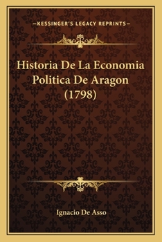 Paperback Historia De La Economia Politica De Aragon (1798) [Spanish] Book