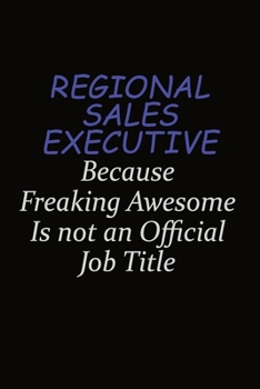 Paperback Regional Sales Executive Because Freaking Awesome Is Not An Official Job Title: Career journal, notebook and writing journal for encouraging men, wome Book