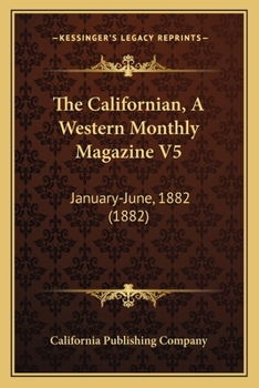 Paperback The Californian, A Western Monthly Magazine V5: January-June, 1882 (1882) Book