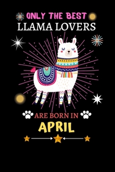 Paperback Only The Best Llama Lovers Are Born In April: Blank Lined Notebook Journal, Cute llama Notebook Journal For Men Women And Kids, Gifts For Llama Lovers Book