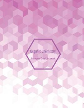 Paperback Organic Chemistry Hexagonal Graph Notebook: Hexagon Graph Paper Notebook; Hexes Sized For Organic Chemistry Book