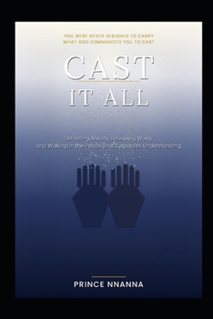CAST IT ALL: Defeating Anxiety, Releasing Worry, and Walking in the Peace That Surpasses Understanding
