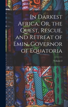 In Darkest Africa; or the Quest, Rescue, and Retreat of Emin, Governor of Equatoria