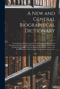 A New and General Biographical Dictionary: Containing an Historical and Critical Account of the Lives and Writings of the Most Eminent Persons in ... Accounts of Time to the Present...; 9