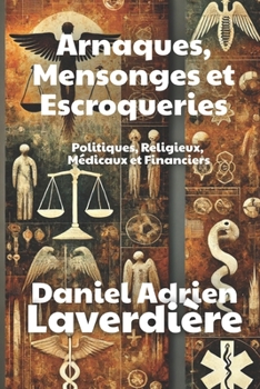 Arnaques, Mensonges et Escroqueries: Politiques, Religieux, Médicaux et Financiers (French Edition)