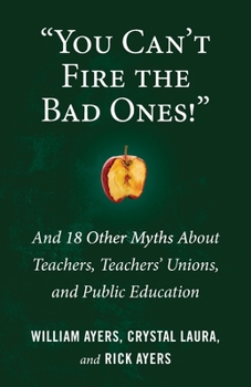 Paperback You Can't Fire the Bad Ones!: And 18 Other Myths about Teachers, Teachers Unions, and Public Education Book