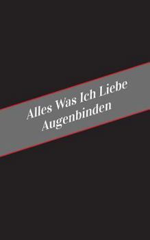 Paperback Alles Was Ich Liebe Augenbinden: Ein Sicherer Platz Fur Deine Kinky Gedanken [German] Book