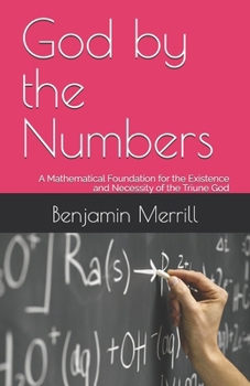 Paperback God by the Numbers: A Mathematical Foundation for the Existence and Necessity of the Triune God Book