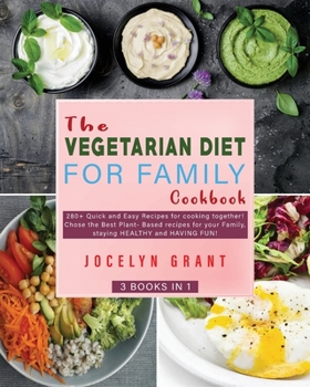 The Vegetarian Diet for Family Cookbook: 280+ Quick and Easy Recipes for cooking together! Chose the Best Plant- Based recipes for your Family, staying HEALTHY and HAVING FUN!