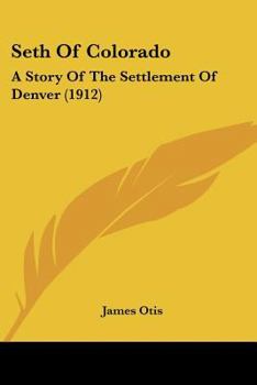 Seth Of Colorado: A Story Of The Settlement Of Denver