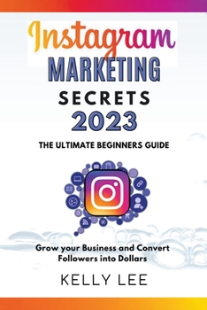 Paperback Instagram Marketing Secrets 2023 The Ultimate Beginners Guide Grow your Business and Convert Followers into Dollars Book