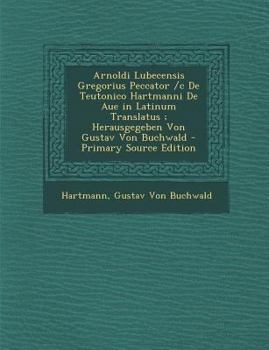 Paperback Arnoldi Lubecensis Gregorius Peccator /C de Teutonico Hartmanni de Aue in Latinum Translatus; Herausgegeben Von Gustav Von Buchwald - Primary Source E [Latin] Book