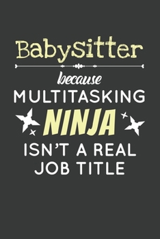 Paperback Babysitter Because Multitasking Ninja Isn't A Real Job Title: 6x9 Inch Journal Diary Notebook 110 Blank Lined Pages Book