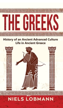 Hardcover The Greeks: History of an Ancient Advanced Culture Life in Ancient Greece Book