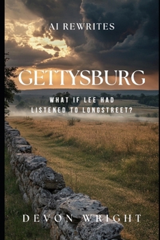 AI Rewrites: Gettysburg: What If Lee Had Listened to Longstreet (AI Rewrites History)