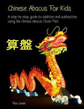 Paperback Chinese Abacus For Kids: A step-by-step guide to addition and subtraction using the Chinese abacus (Suan Pan). Book
