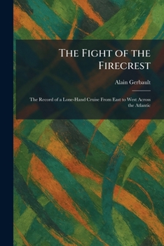The Fight of the Firecrest: The Record of a Lone-Hand Cruise From East to West Across the Atlantic