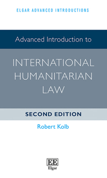 Hardcover Advanced Introduction to International Humanitarian Law: Second Edition (Elgar Advanced Introductions series) Book