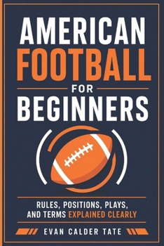 Paperback American Football for Beginners: Rules, Positions, Plays, and Terms Explained Clearly Book