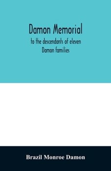 Damon Memorial: To The Descendants Of Eleven Damon Families, Who Were Children Of Samuel Damon, Who Came From Scituate, Mass. ... 1793