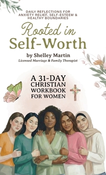 Rooted in Self Worth, A 31-Day Christian Workbook for Women Daily Reflections for Anxiety Relief, Self-Esteem, and Healthy Boundaries