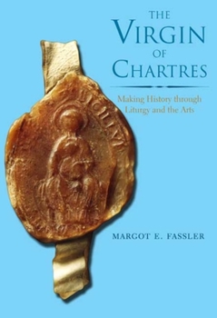 Hardcover The Virgin of Chartres: Making History Through Liturgy and the Arts Book