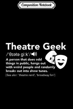Composition Notebook: Theatre Geek Definition - Funny Musical Theater  Journal/Notebook Blank Lined Ruled 6x9 100 Pages