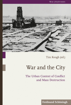Paperback War and the City: The Urban Context of Conflict and Mass Destruction Book