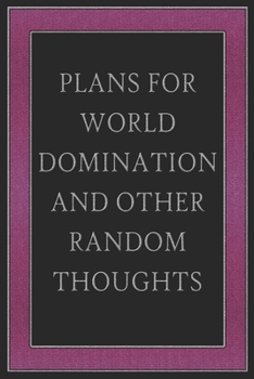 Plans For World Domination and Other Random Thoughts: Funny Office Notebook/Journal For Women/Men/Boss/Coworkers/Colleagues/Students: 6x9 inches, 100 ... lines for capturing your very best ideas!