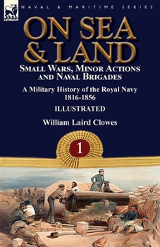 Paperback On Sea & Land: Small Wars, Minor Actions and Naval Brigades-A Military History of the Royal Navy Volume 1 1816-1856 Book