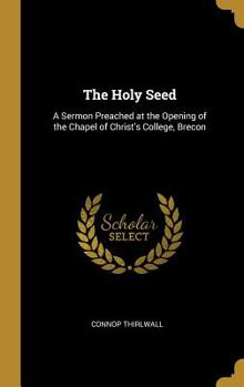 Hardcover The Holy Seed: A Sermon Preached at the Opening of the Chapel of Christ's College, Brecon Book