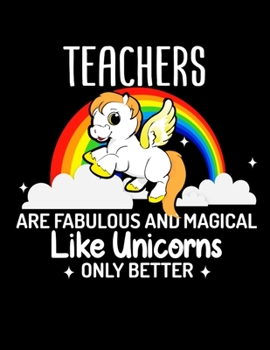 Teachers Are Fabulous and Magical Like Unicorns Only Better : 8. 5 X 11 2020 Weekly Planner Jan 1, 2020 to Dec 31, 2020 Weekly and Monthly View Calendar Planner, Organizer and Diary, Schedule Organize