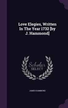 Hardcover Love Elegies, Written In The Year 1732 [by J. Hammond] Book