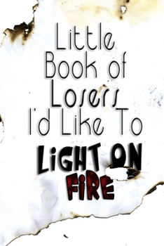 Paperback Little Book of Losers I'd Like To Light On FIRE: Funny Blank Lined Notebook / Journal - One Subject - College Ruled Composition Book