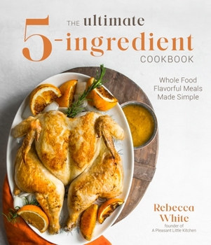 Paperback The Ultimate 5-Ingredient Cookbook: Whole Food Flavorful Meals Made Simple Book