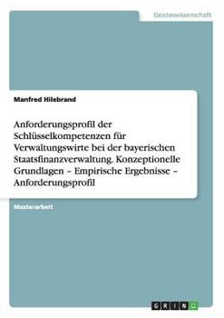 Paperback Anforderungsprofil der Schlüsselkompetenzen für Verwaltungswirte bei der bayerischen Staatsfinanzverwaltung: Konzeptionelle Grundlagen - Empirische Er [German] Book